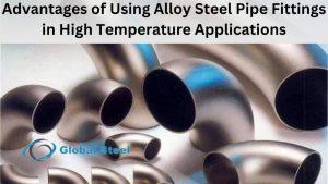 Advantages of Using Alloy Steel Pipe Fittings in High Temperature Applications