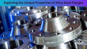 Exploring the unique properties of Alloy Steel Flanges