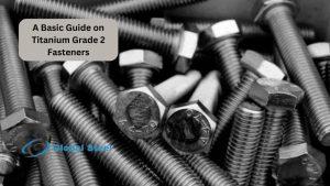 A Basic Guide on Titanium Grade 2 Fasteners
