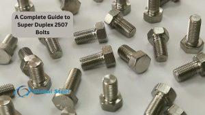 A Complete Guide to Super Duplex 2507 Bolts